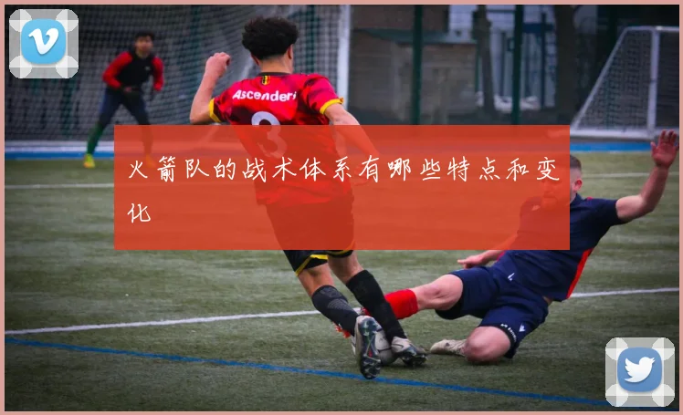 火箭队的战术体系有哪些特点和变化