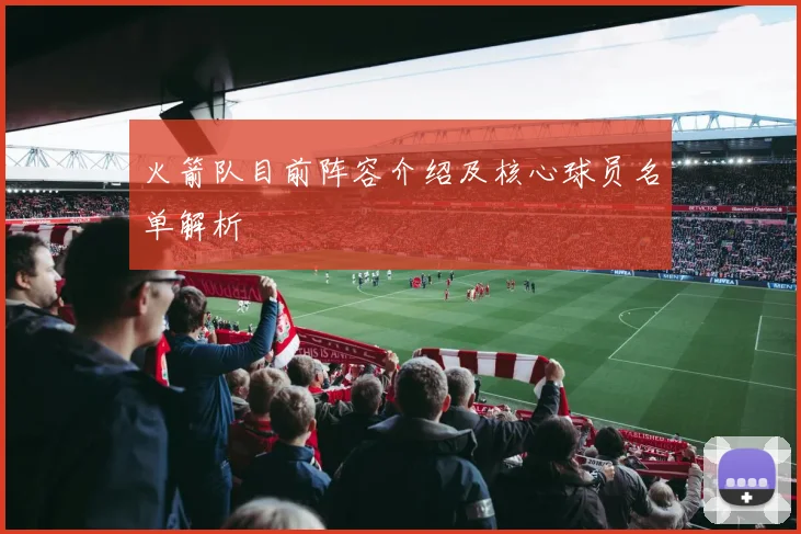 火箭队目前阵容介绍及核心球员名单解析