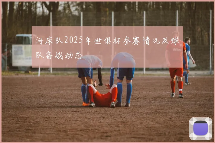 河床队2025年世俱杯参赛情况及球队备战动态